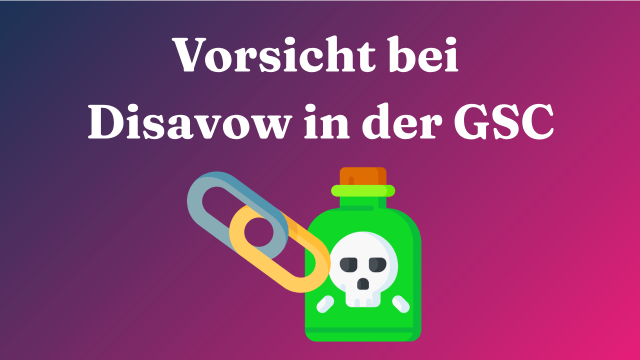 Vorsicht bei Disavow in der Google Search Console