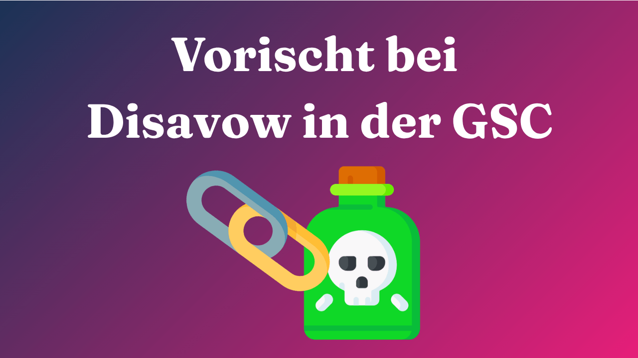 Vorsicht bei Disavow in der Google Search Console